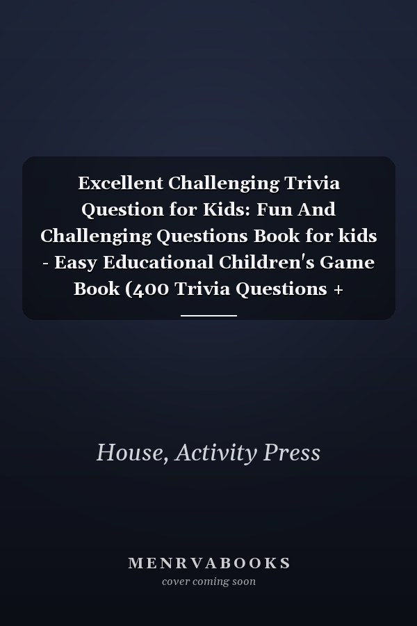 Excellent Challenging Trivia Question for Kids: Fun And Challenging Questions Book for kids - Easy Educational Children's Game Book (400 Trivia Questions + Answer)