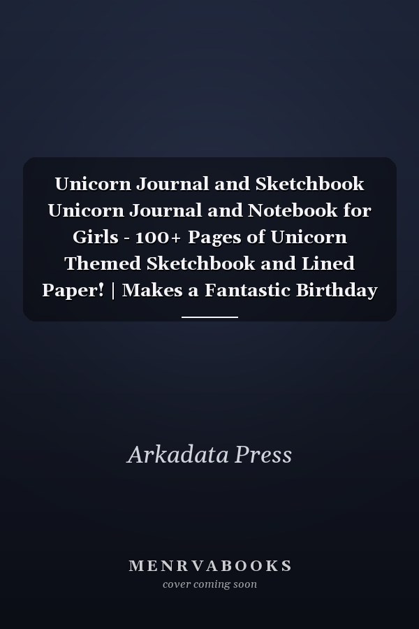 Unicorn Journal and Sketchbook Unicorn Journal and Notebook for Girls - 100+ Pages of Unicorn Themed Sketchbook and Lined Paper! | Makes a Fantastic Birthday Gift, Christmas Gift, Easter Gift, an Awesome Surprise at Anytime!