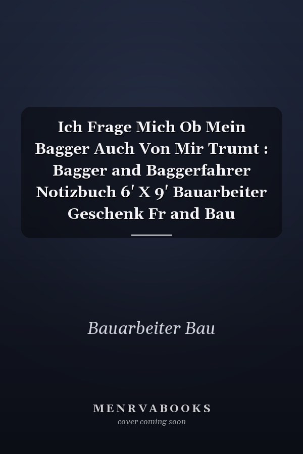 Ich Frage Mich Ob Mein Bagger Auch Von Mir Trumt : Bagger and Baggerfahrer Notizbuch 6' X 9' Bauarbeiter Geschenk Fr and Bau