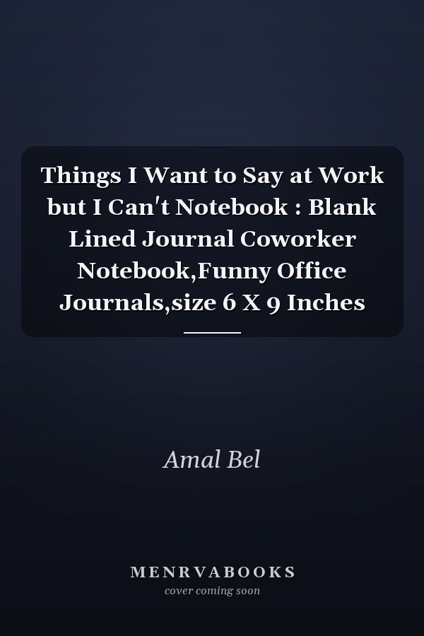 Things I Want to Say at Work but I Can't Notebook : Blank Lined Journal Coworker Notebook,Funny Office Journals,size 6 X 9 Inches
