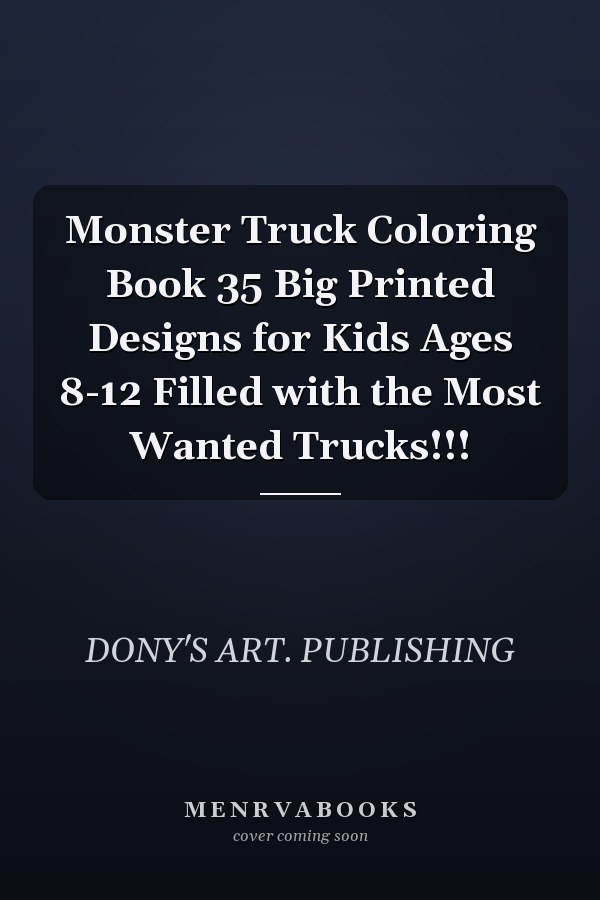 Monster Truck Coloring Book 35 Big Printed Designs for Kids Ages 8-12 Filled with the Most Wanted Trucks!!!