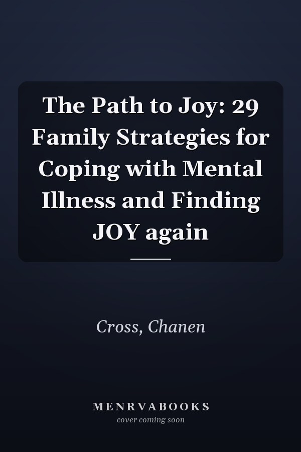The Path to Joy: 29 Family Strategies for Coping with Mental Illness and Finding JOY again