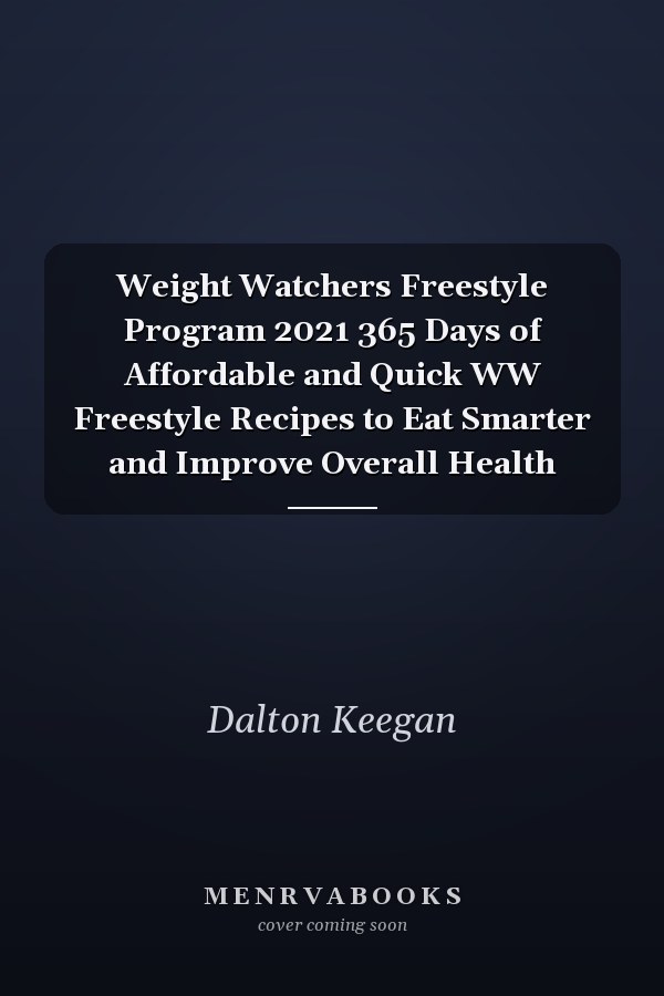 Weight Watchers Freestyle Program 2021 365 Days of Affordable and Quick WW Freestyle Recipes to Eat Smarter and Improve Overall Health