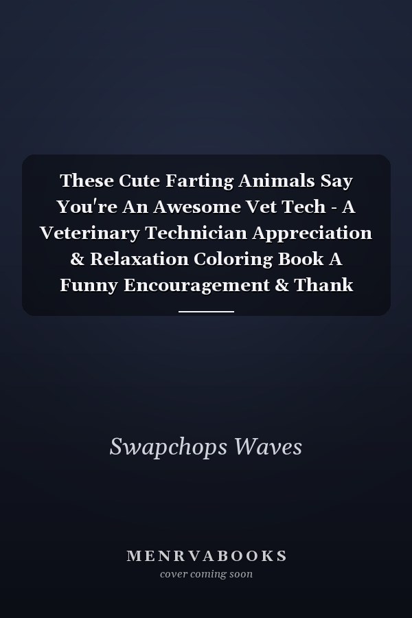 These Cute Farting Animals Say You're An Awesome Vet Tech - A Veterinary Technician Appreciation & Relaxation Coloring Book A Funny Encouragement & Thank You Gag Gift Idea for Vet Techs with Fun Joke Quotes & Sayings Color Activity Book