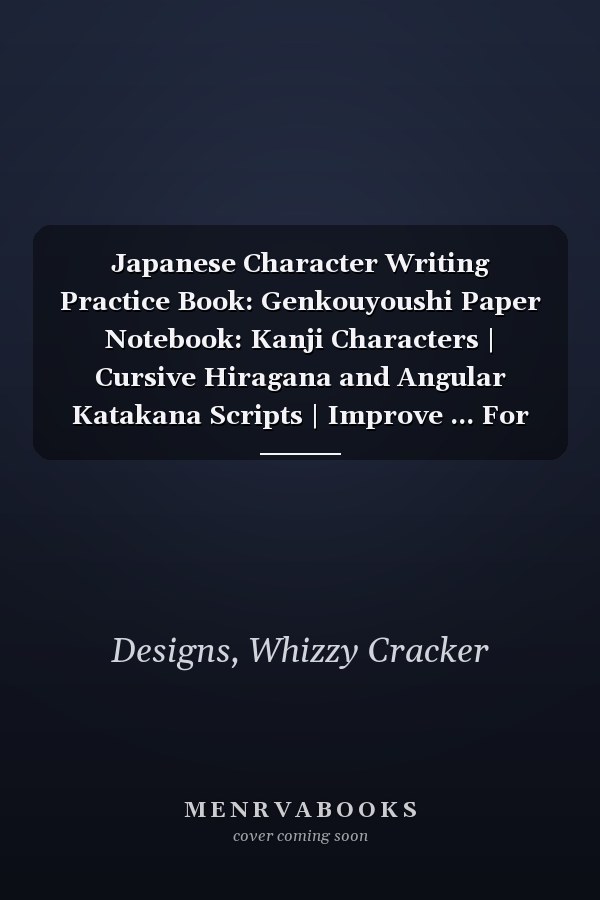 Japanese Character Writing Practice Book: Genkouyoushi Paper Notebook: Kanji Characters | Cursive Hiragana and Angular Katakana Scripts | Improve ... For Japan Kanji Characters and Kana Scripts