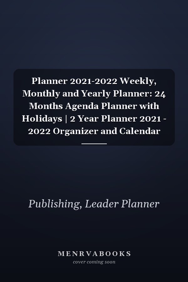Planner 2021-2022 Weekly, Monthly and Yearly Planner: 24 Months Agenda Planner with Holidays | 2 Year Planner 2021 - 2022 Organizer and Calendar