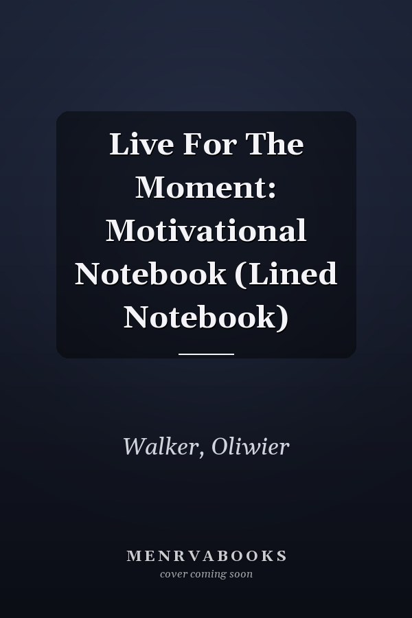 Live For The Moment: Motivational Notebook (Lined Notebook)