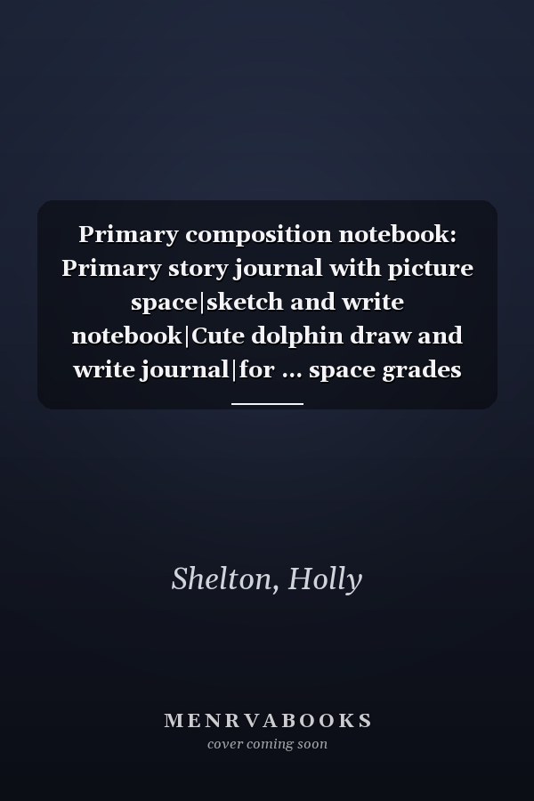Primary composition notebook: Primary story journal with picture space|sketch and write notebook|Cute dolphin draw and write journal|for ... space grades k-2|story starter| dolphin gifts