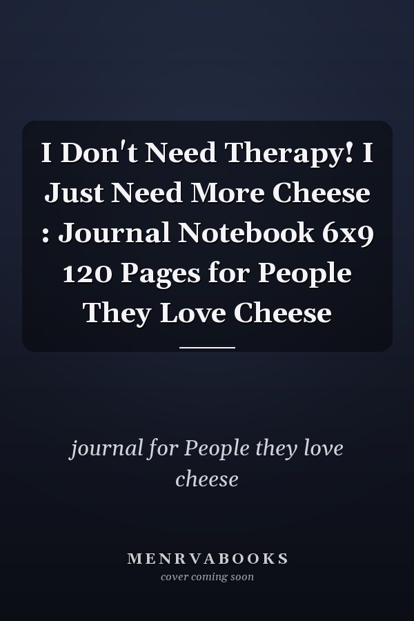 I Don't Need Therapy! I Just Need More Cheese : Journal Notebook 6x9 120 Pages for People They Love Cheese
