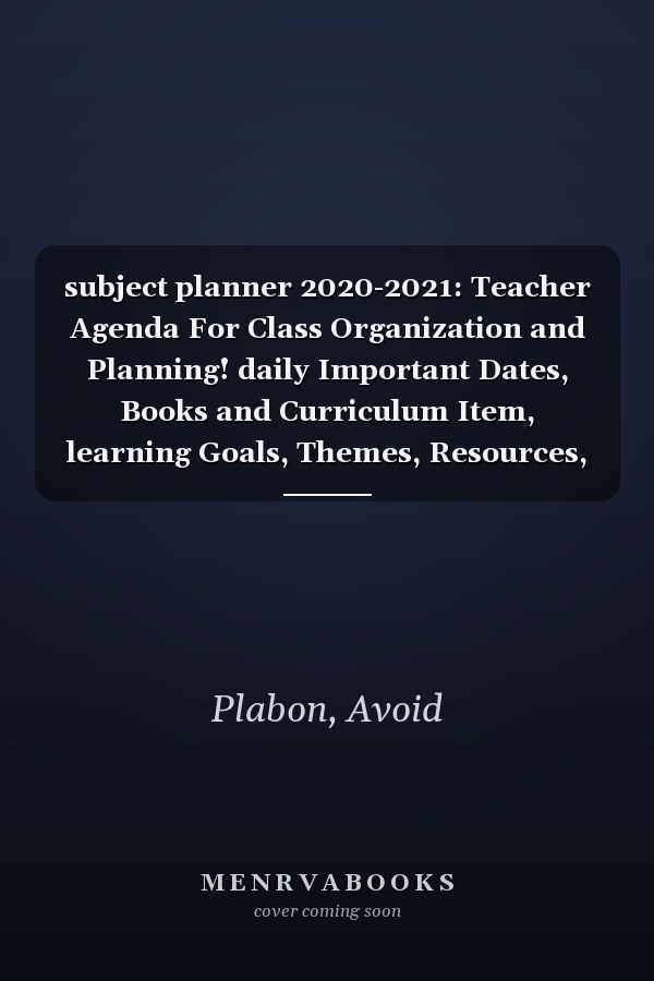 subject planner 2020-2021: Teacher Agenda For Class Organization and Planning! daily Important Dates, Books and Curriculum Item, learning Goals, Themes, Resources, notes, 120 pages with bleed