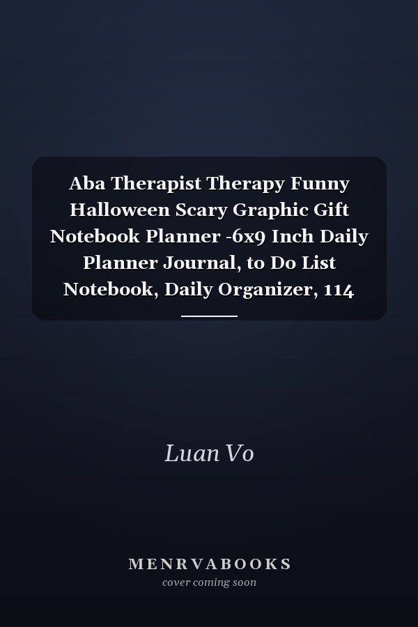Aba Therapist Therapy Funny Halloween Scary Graphic Gift Notebook Planner -6x9 Inch Daily Planner Journal, to Do List Notebook, Daily Organizer, 114 Pages