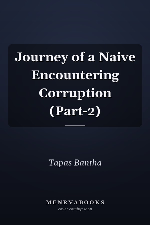Journey of a Naive Encountering Corruption (Part-2)