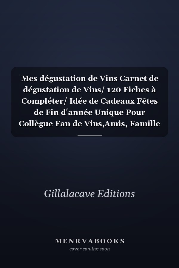 Mes dégustation de Vins Carnet de dégustation de Vins/ 120 Fiches à Compléter/ Idée de Cadeaux Fêtes de Fin d'année Unique Pour Collègue Fan de Vins,Amis, Famille