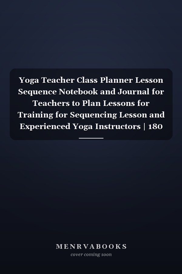 Yoga Teacher Class Planner Lesson Sequence Notebook and Journal for Teachers to Plan Lessons for Training for Sequencing Lesson and Experienced Yoga Instructors | 180 Pages | | 6 X 9 | Perfect Gift, for Yoga Teacher, Women, Christmas, Yoga Instructor
