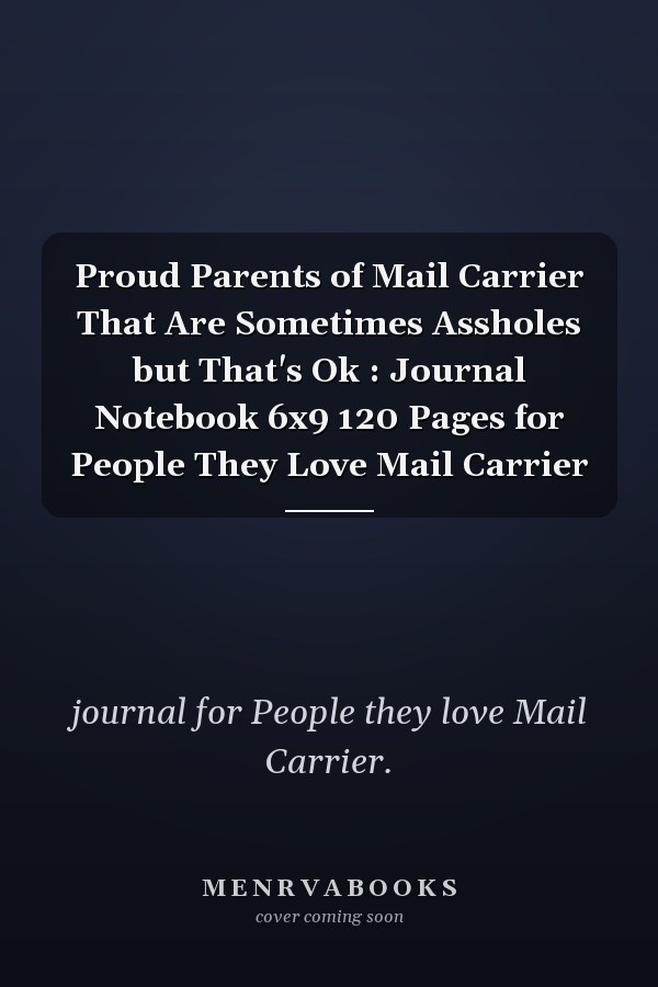 Proud Parents of Mail Carrier That Are Sometimes Assholes but That's Ok : Journal Notebook 6x9 120 Pages for People They Love Mail Carrier