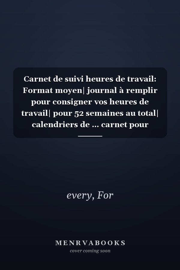Carnet de suivi heures de travail: Format moyen| journal à remplir pour consigner vos heures de travail| pour 52 semaines au total| calendriers de ... carnet pour secrétaire (French Edition)