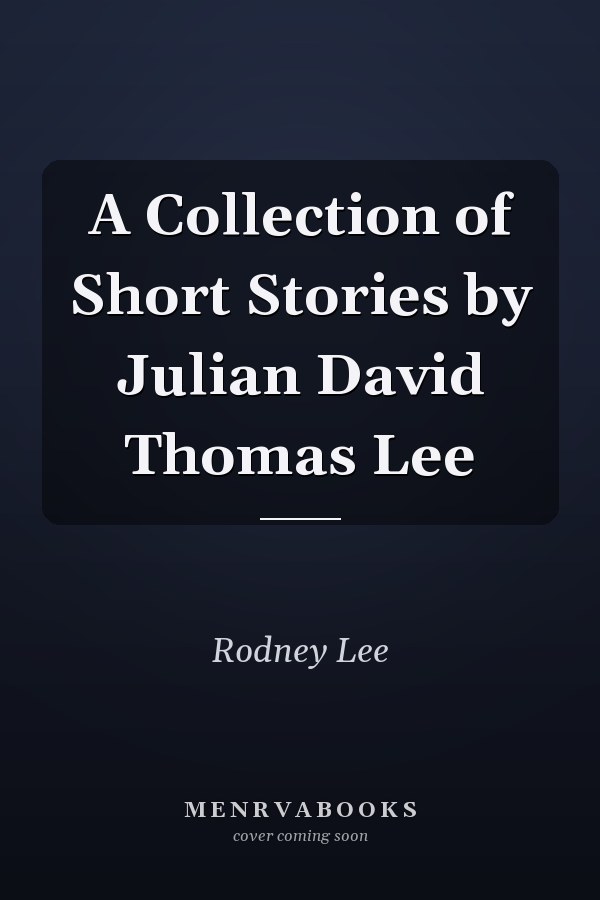 A Collection of Short Stories by Julian David Thomas Lee