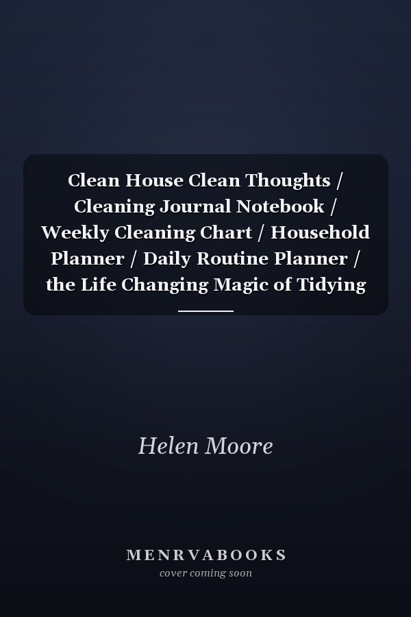 Clean House Clean Thoughts / Cleaning Journal Notebook / Weekly Cleaning Chart / Household Planner / Daily Routine Planner / the Life Changing Magic of Tidying Up / Cleaning and Organizing Your House, Size 7. 44x9. 69 Inches, 104 Pages