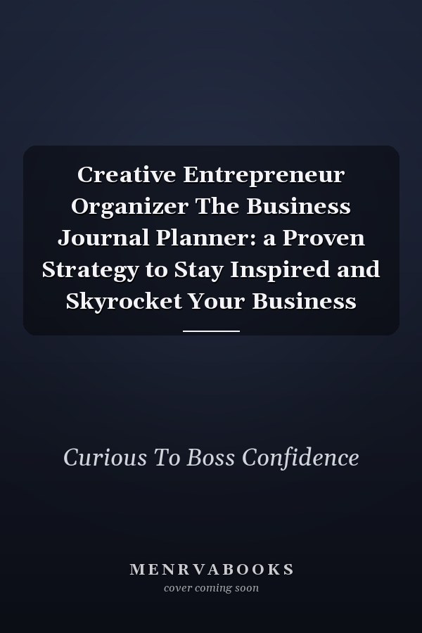 Creative Entrepreneur Organizer The Business Journal Planner: a Proven Strategy to Stay Inspired and Skyrocket Your Business