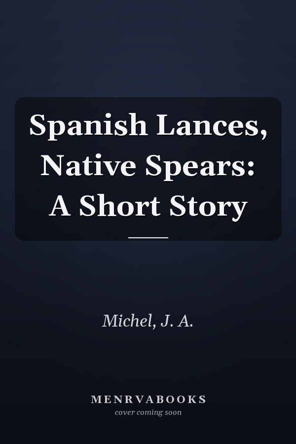 Spanish Lances, Native Spears: A Short Story