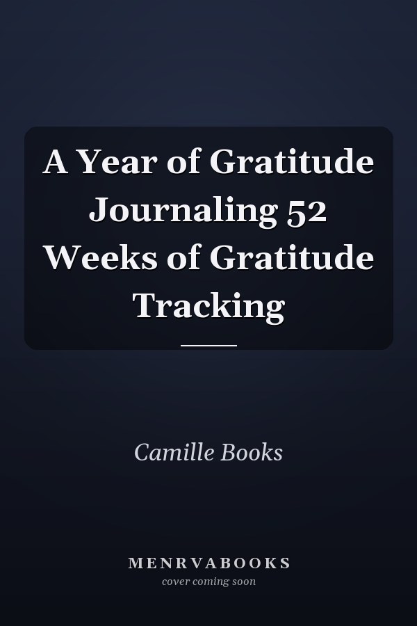 A Year of Gratitude Journaling 52 Weeks of Gratitude Tracking