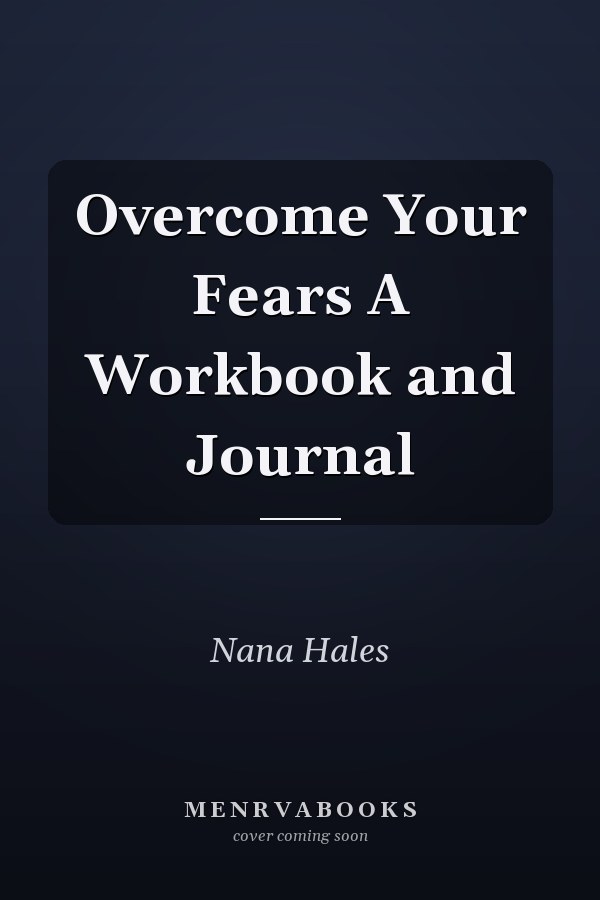 Overcome Your Fears A Workbook and Journal