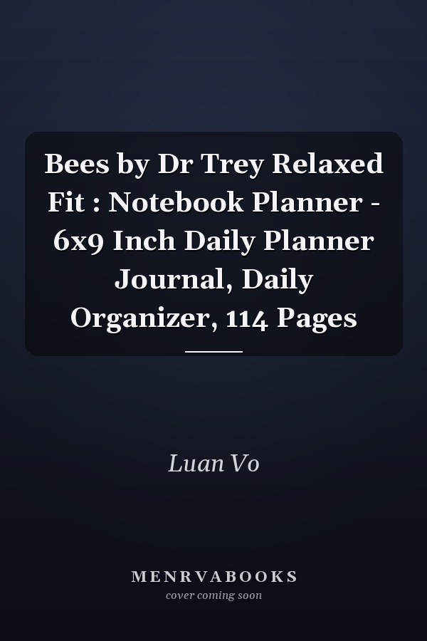 Bees by Dr Trey Relaxed Fit : Notebook Planner - 6x9 Inch Daily Planner Journal, Daily Organizer, 114 Pages