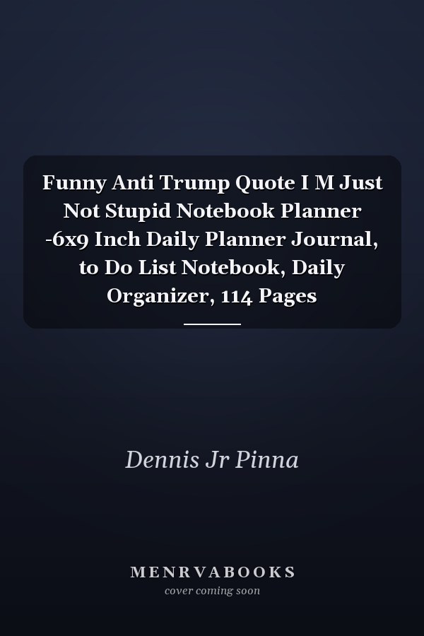 Funny Anti Trump Quote I M Just Not Stupid Notebook Planner -6x9 Inch Daily Planner Journal, to Do List Notebook, Daily Organizer, 114 Pages