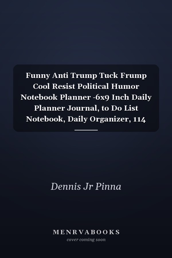 Funny Anti Trump Tuck Frump Cool Resist Political Humor Notebook Planner -6x9 Inch Daily Planner Journal, to Do List Notebook, Daily Organizer, 114 Pages