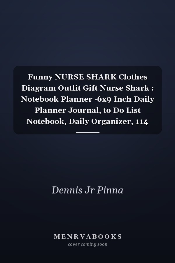 Funny NURSE SHARK Clothes Diagram Outfit Gift Nurse Shark : Notebook Planner -6x9 Inch Daily Planner Journal, to Do List Notebook, Daily Organizer, 114 Pages