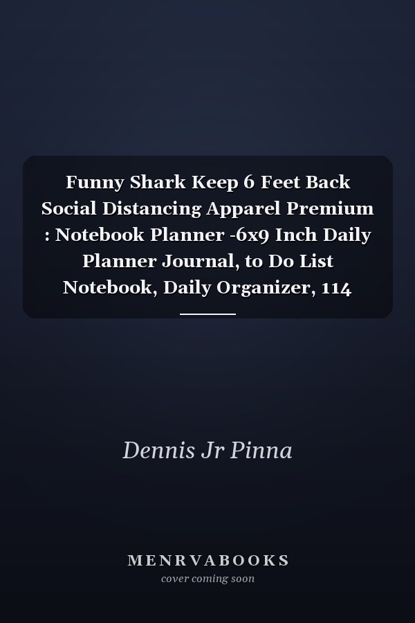 Funny Shark Keep 6 Feet Back Social Distancing Apparel Premium : Notebook Planner -6x9 Inch Daily Planner Journal, to Do List Notebook, Daily Organizer, 114 Pages