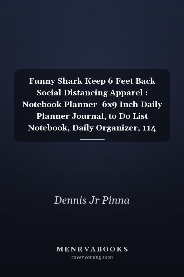 Funny Shark Keep 6 Feet Back Social Distancing Apparel : Notebook Planner -6x9 Inch Daily Planner Journal, to Do List Notebook, Daily Organizer, 114 Pages