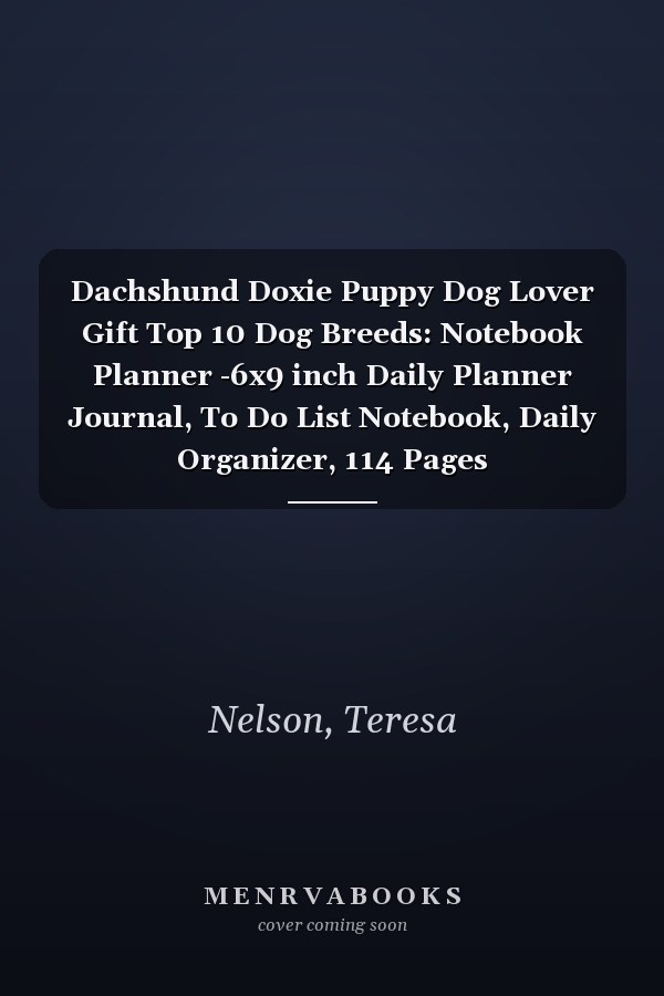 Dachshund Doxie Puppy Dog Lover Gift Top 10 Dog Breeds: Notebook Planner -6x9 inch Daily Planner Journal, To Do List Notebook, Daily Organizer, 114 Pages