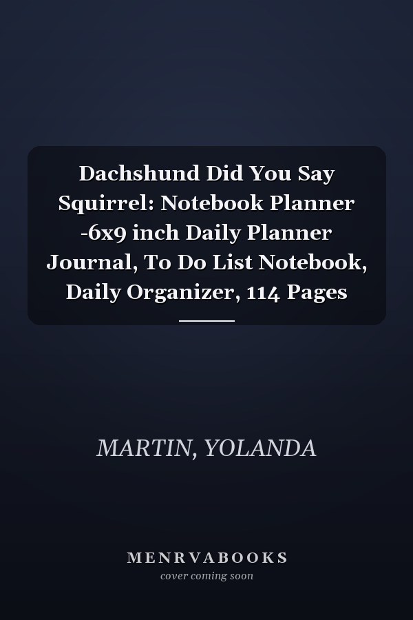 Dachshund Did You Say Squirrel: Notebook Planner -6x9 inch Daily Planner Journal, To Do List Notebook, Daily Organizer, 114 Pages