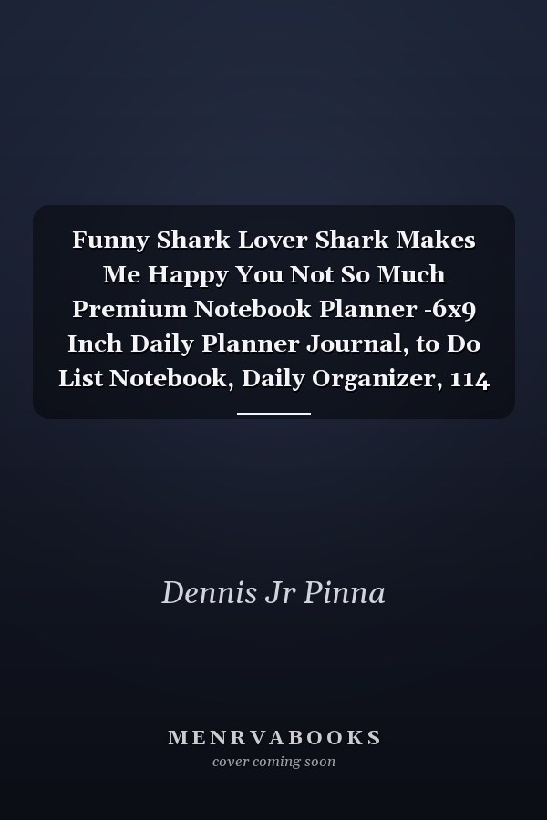 Funny Shark Lover Shark Makes Me Happy You Not So Much Premium Notebook Planner -6x9 Inch Daily Planner Journal, to Do List Notebook, Daily Organizer, 114 Pages