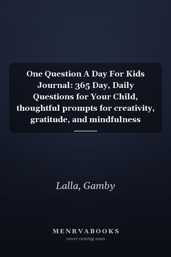One Question A Day For Kids Journal: 365 Day, Daily Questions for Your Child, thoughtful prompts for creativity, gratitude, and mindfulness