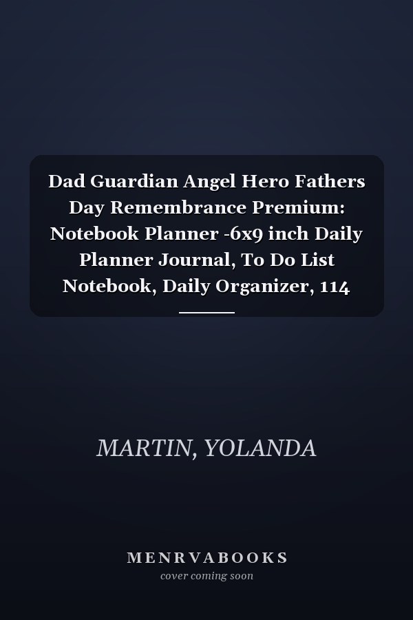 Dad Guardian Angel Hero Fathers Day Remembrance Premium: Notebook Planner -6x9 inch Daily Planner Journal, To Do List Notebook, Daily Organizer, 114 Pages