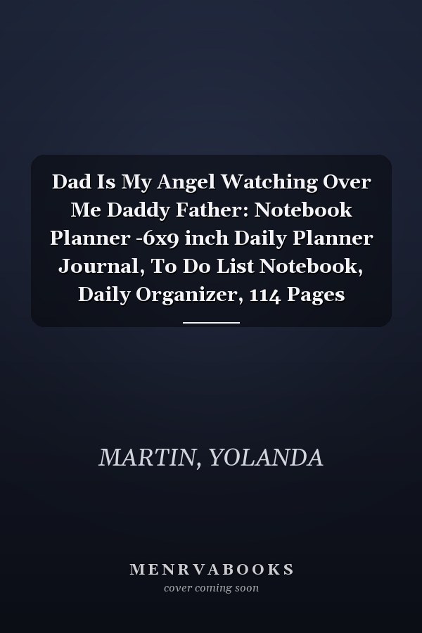 Dad Is My Angel Watching Over Me Daddy Father: Notebook Planner -6x9 inch Daily Planner Journal, To Do List Notebook, Daily Organizer, 114 Pages