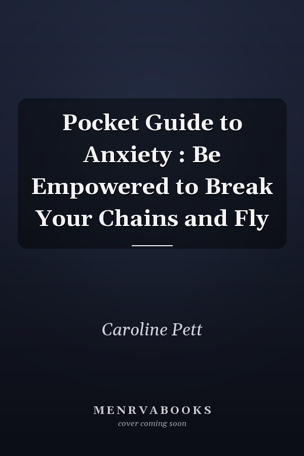 Pocket Guide to Anxiety : Be Empowered to Break Your Chains and Fly