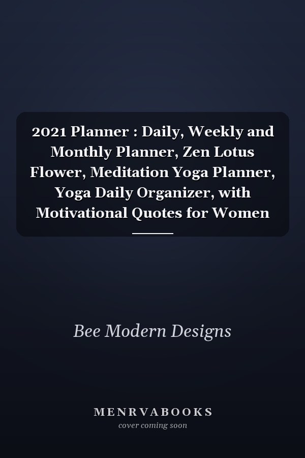 2021 Planner : Daily, Weekly and Monthly Planner, Zen Lotus Flower, Meditation Yoga Planner, Yoga Daily Organizer, with Motivational Quotes for Women