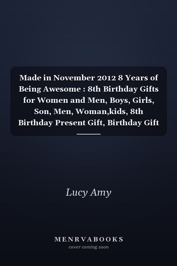 Made in November 2012 8 Years of Being Awesome : 8th Birthday Gifts for Women and Men, Boys, Girls, Son, Men, Woman,kids, 8th Birthday Present Gift, Birthday Gift for 8 Years Old , Quarantine Birthday Gifts for 8 Year Old, Quarantine Birthday Notebook