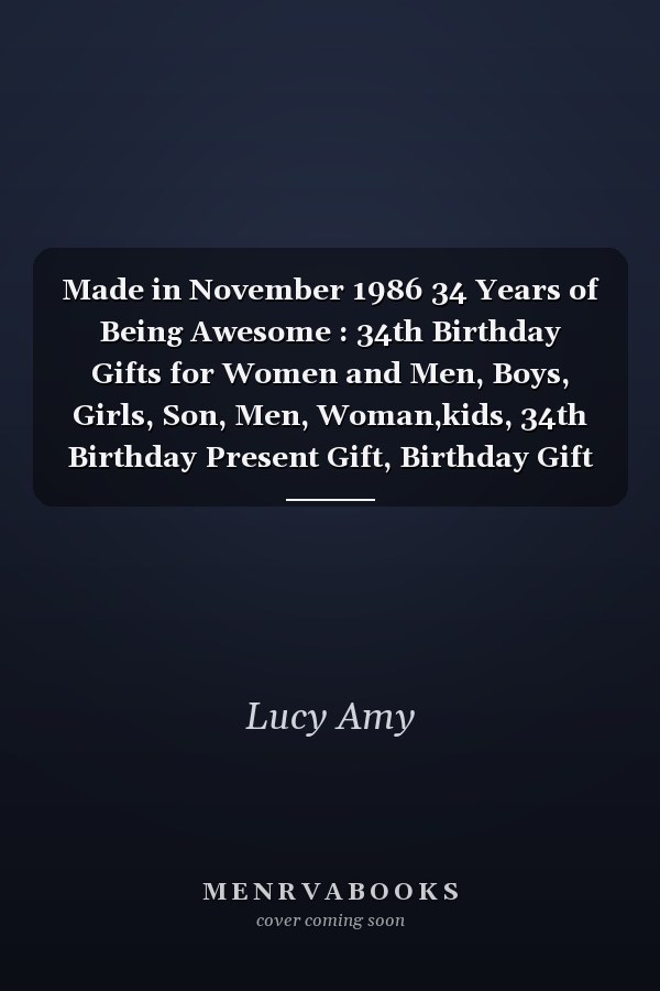 Made in November 1986 34 Years of Being Awesome : 34th Birthday Gifts for Women and Men, Boys, Girls, Son, Men, Woman,kids, 34th Birthday Present Gift, Birthday Gift for 34 Years Old , Quarantine Birthday Gifts for 34 Year Old, Quarantine Birthday Notebook
