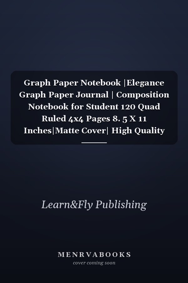 Graph Paper Notebook |Elegance Graph Paper Journal | Composition Notebook for Student 120 Quad Ruled 4x4 Pages 8. 5 X 11 Inches|Matte Cover| High Quality White Paper | Made in USA