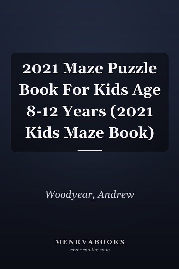 2021 Maze Puzzle Book For Kids Age 8-12 Years (2021 Kids Maze Book)