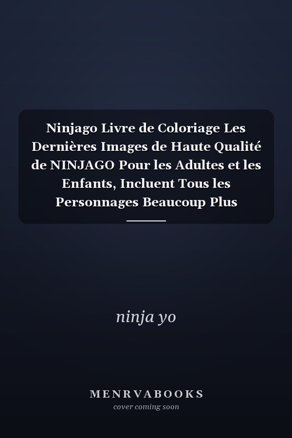 Ninjago Livre de Coloriage Les Dernières Images de Haute Qualité de NINJAGO Pour les Adultes et les Enfants, Incluent Tous les Personnages Beaucoup Plus