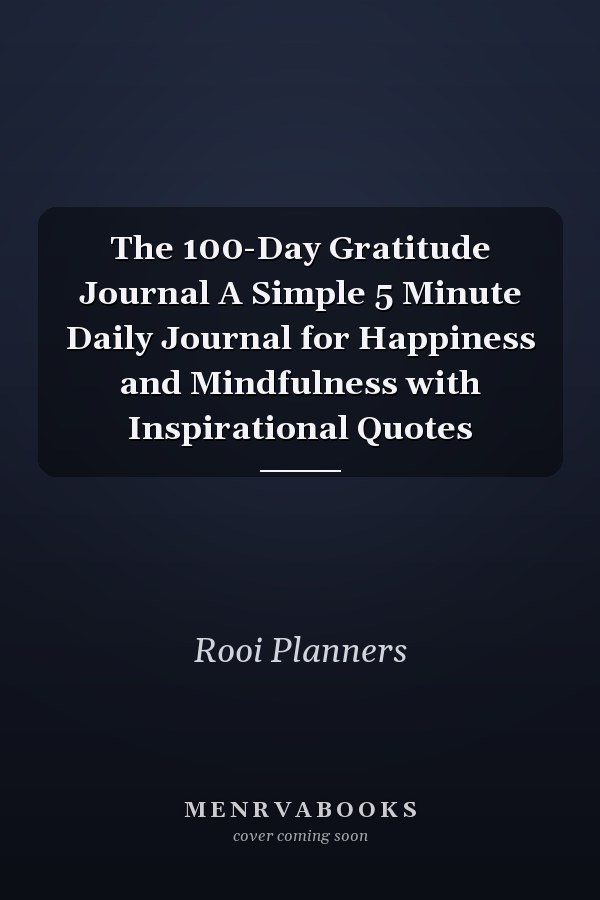 The 100-Day Gratitude Journal A Simple 5 Minute Daily Journal for Happiness and Mindfulness with Inspirational Quotes