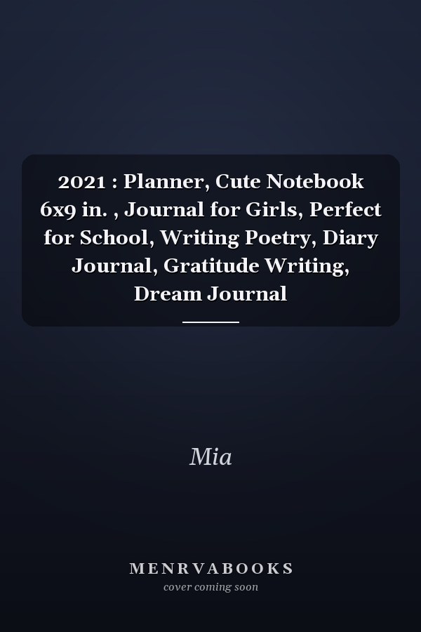 2021 : Planner, Cute Notebook 6x9 in. , Journal for Girls, Perfect for School, Writing Poetry, Diary Journal, Gratitude Writing, Dream Journal