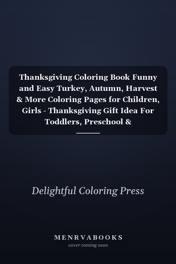 Thanksgiving Coloring Book Funny and Easy Turkey, Autumn, Harvest & More Coloring Pages for Children, Girls - Thanksgiving Gift Idea For Toddlers, Preschool & Kindergarteners