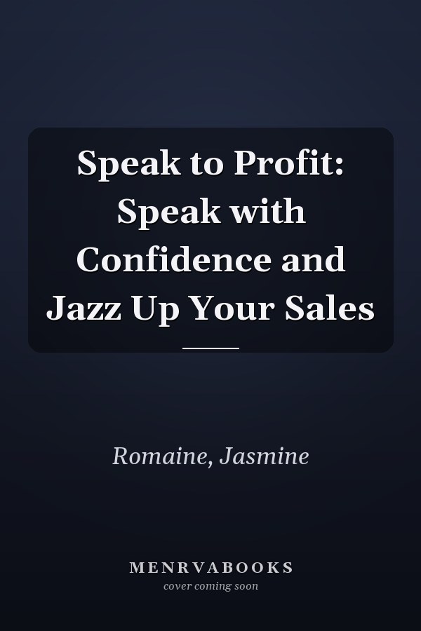 Speak to Profit: Speak with Confidence and Jazz Up Your Sales