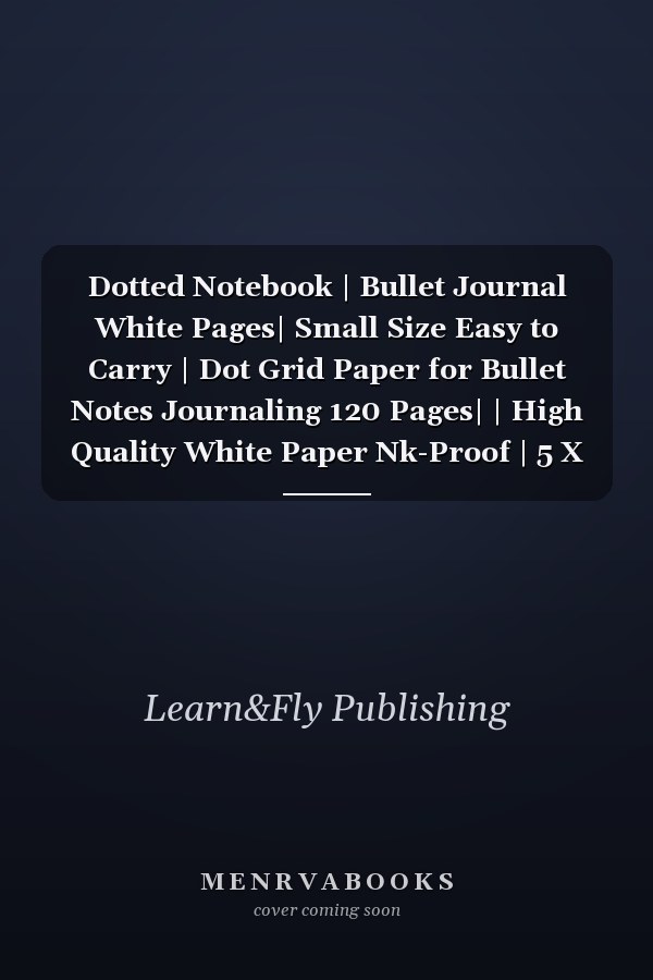 Dotted Notebook | Bullet Journal White Pages| Small Size Easy to Carry | Dot Grid Paper for Bullet Notes Journaling 120 Pages| | High Quality White Paper Nk-Proof | 5 X 11 Inches | Matte Cover | Made in USA